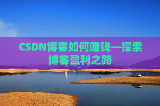 CSDN博客如何赚钱—探索博客盈利之路